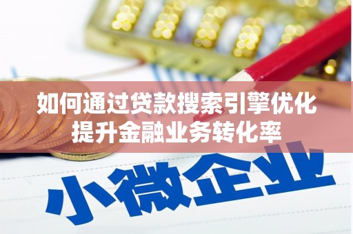 金湖如何通过贷款搜索引擎优化提升金融业务转化率