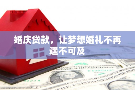 金湖婚庆贷款，让梦想婚礼不再遥不可及