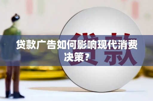 金湖贷款广告如何影响现代消费决策？