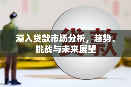 金湖深入贷款市场分析，趋势、挑战与未来展望