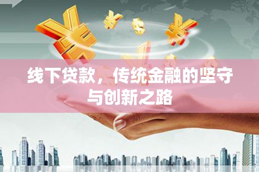 金湖线下贷款，传统金融的坚守与创新之路