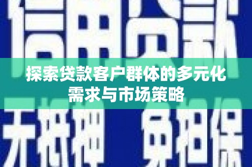 金湖探索贷款客户群体的多元化需求与市场策略