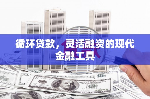 金湖循环贷款，灵活融资的现代金融工具