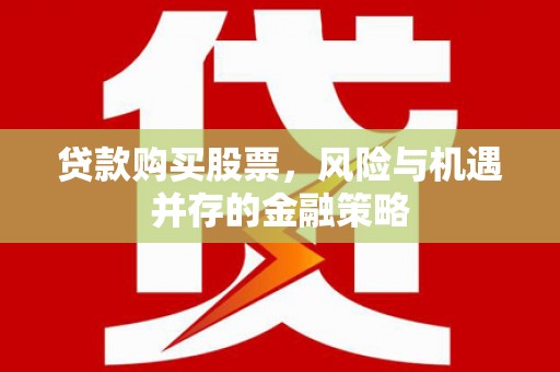 金湖贷款购买股票，风险与机遇并存的金融策略