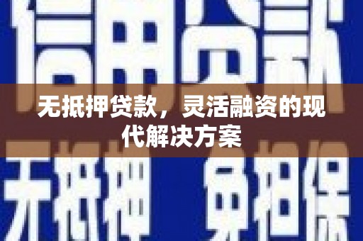 金湖无抵押贷款，灵活融资的现代解决方案