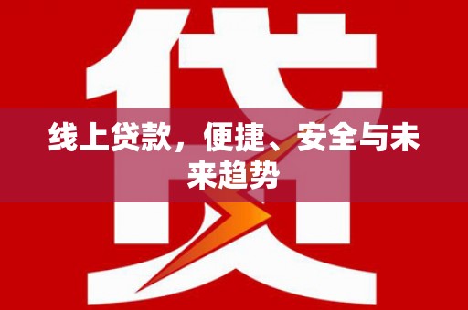 金湖线上贷款，便捷、安全与未来趋势