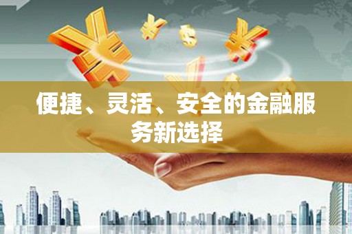 金湖便捷、灵活、安全的金融服务新选择