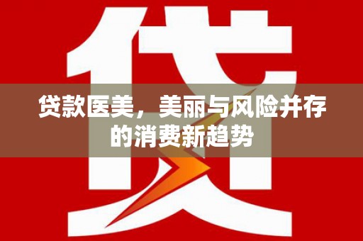 金湖贷款医美，美丽与风险并存的消费新趋势